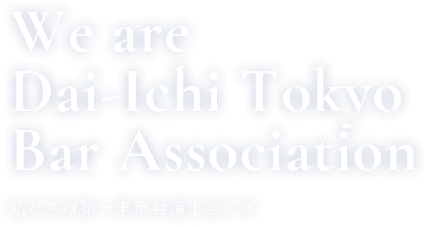 We are Dai-Ichi Tokyo Bar Association 私たちは第一東京弁護士会です